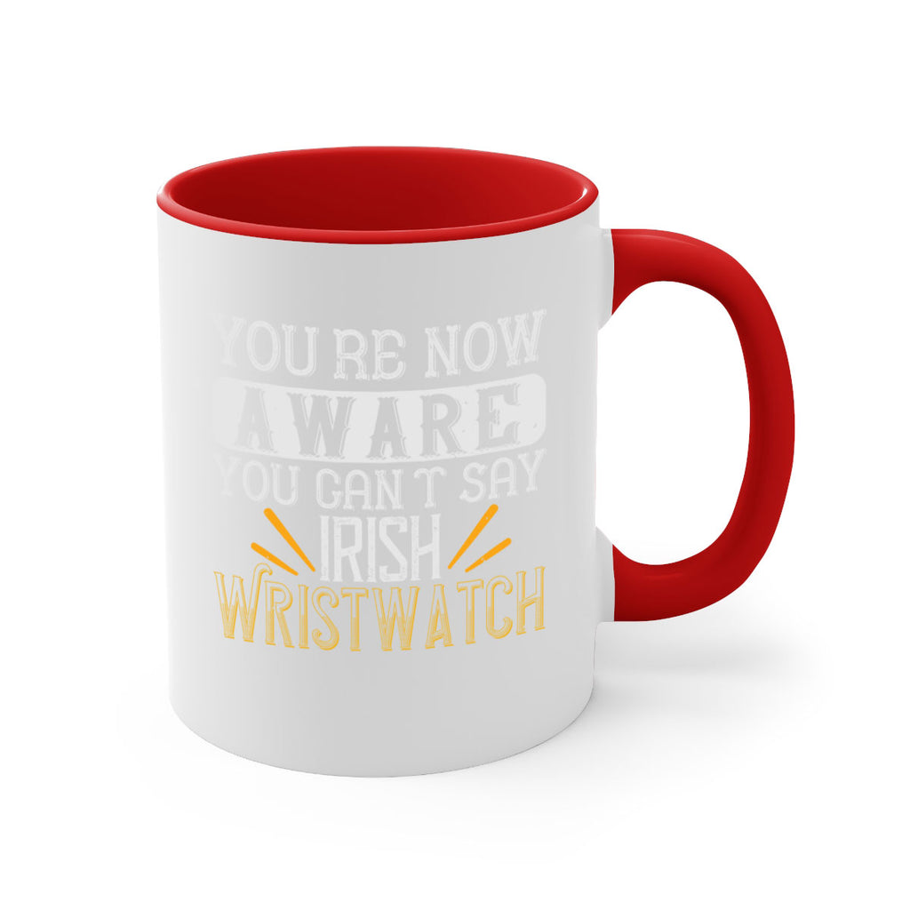 Youre now aware you cant say Irish Wristwatch Style 4#- St Patricks Day-Mug / Coffee Cup