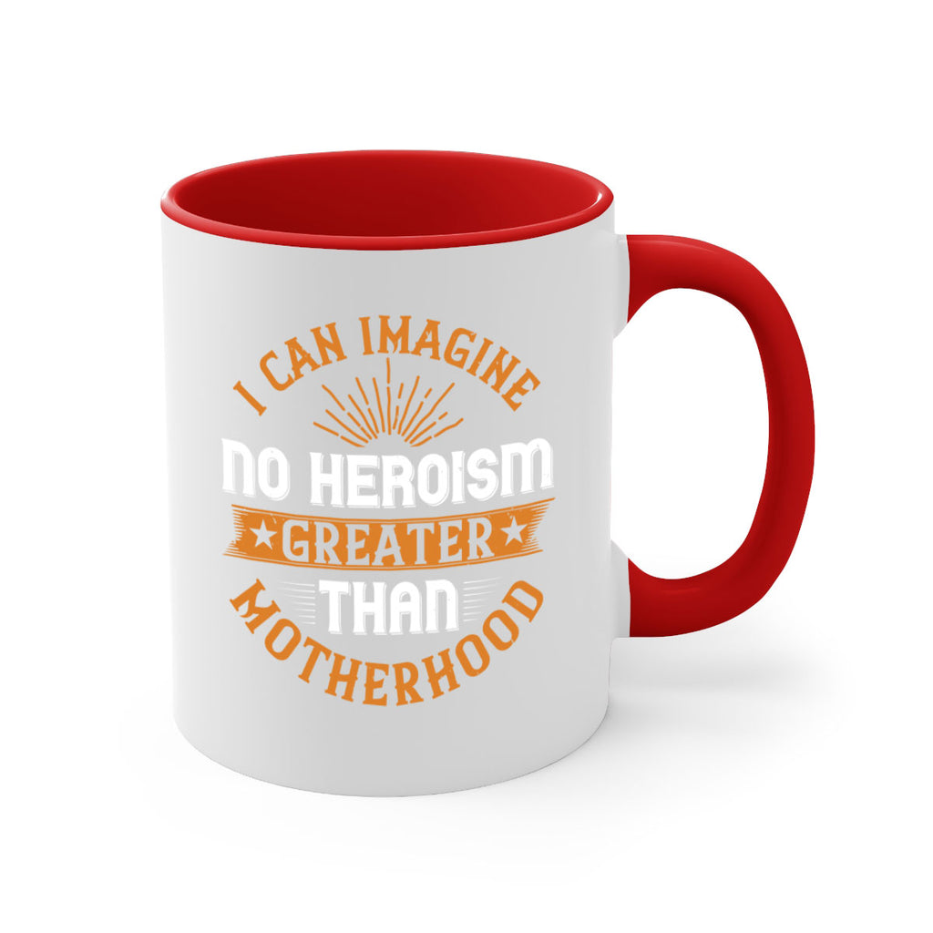 i can imagine no heroism greater than motherhood 163#- mom-Mug / Coffee Cup