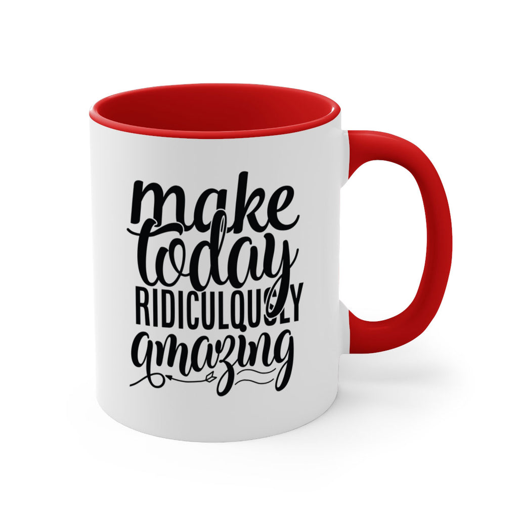 make today ridiculously amazing Style 88#- motivation-Mug / Coffee Cup