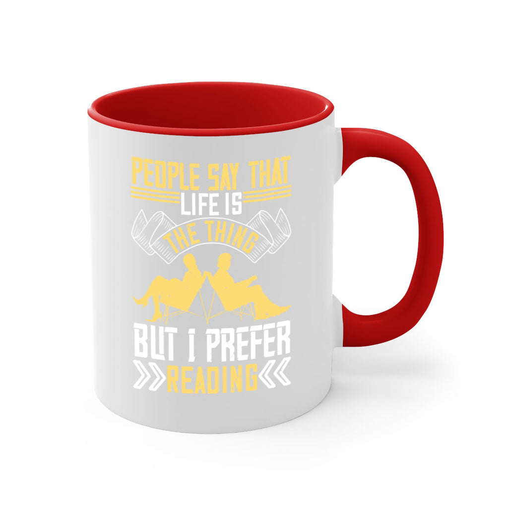 people say that life is the thing but i prefer reading 53#- Reading - Books-Mug / Coffee Cup