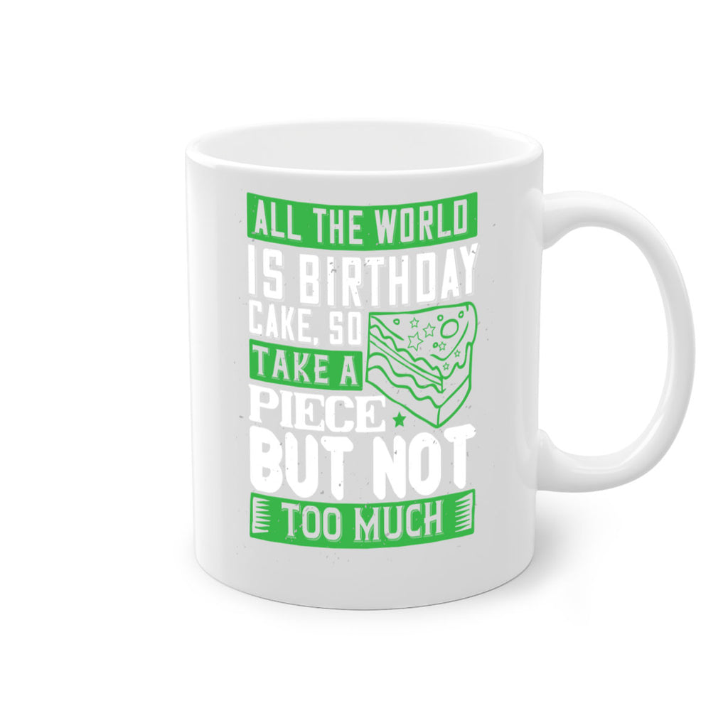 All the world is birthday cake so take a piece but not too much Style 100#- birthday-Mug / Coffee Cup