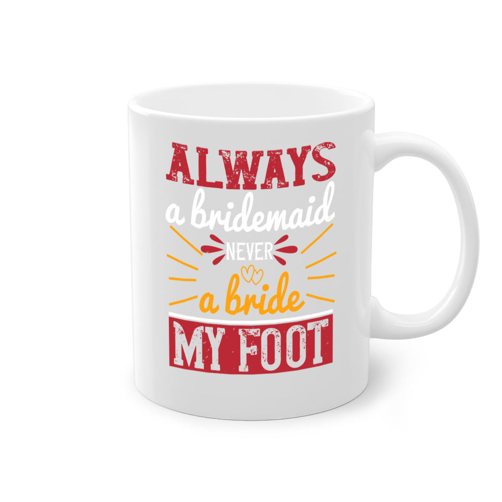 Always a bridesmaid never a bride my foot  90#- bride-Mug / Coffee Cup