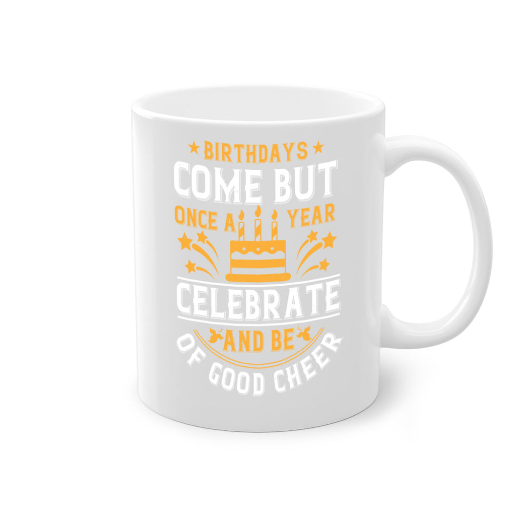 Birthdays come but once a year celebrate and be of good cheer Style 96#- birthday-Mug / Coffee Cup