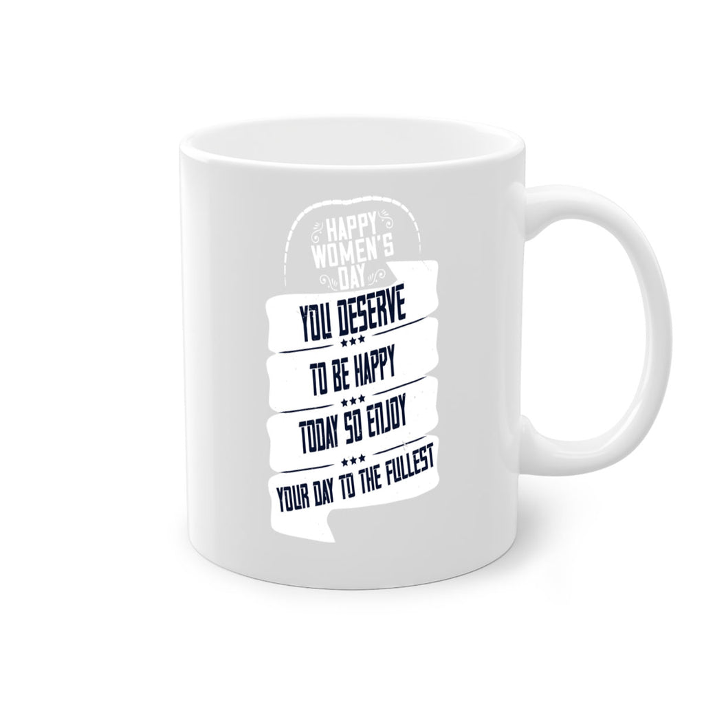 Happy Womens Day You deserve to be happy today so enjoy your day to the fullest Style 67#- World Health-Mug / Coffee Cup
