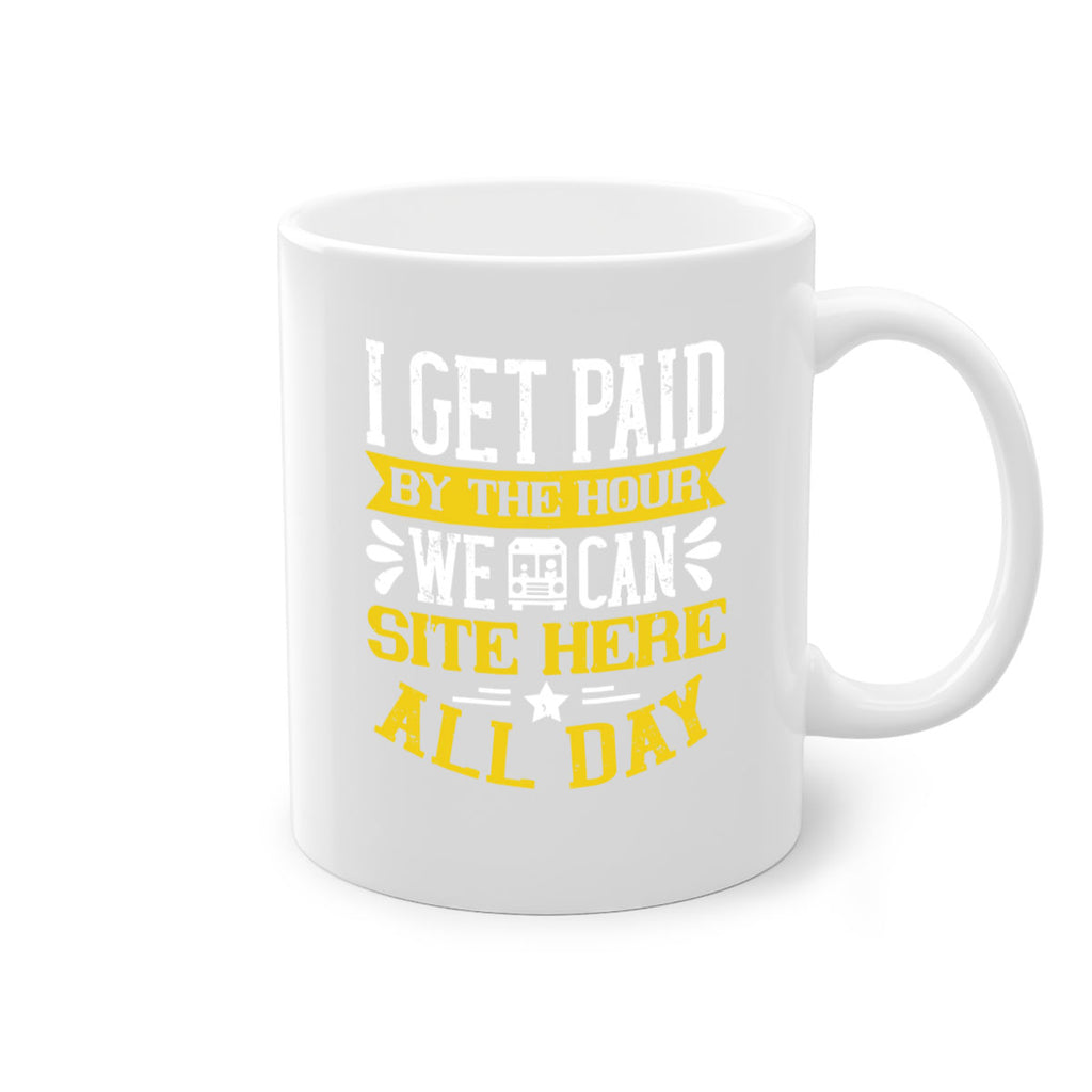 I GET PAID BY THE HOUR WE CAN SITE HERE ALL DAY Style 32#- bus driver-Mug / Coffee Cup