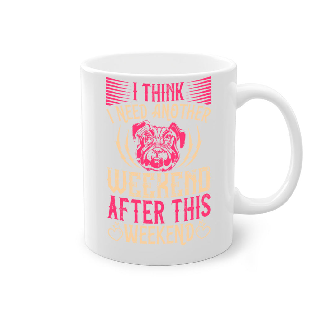 I Think I Need Another Weekend After This Weekend Style 41#- Dog-Mug / Coffee Cup
