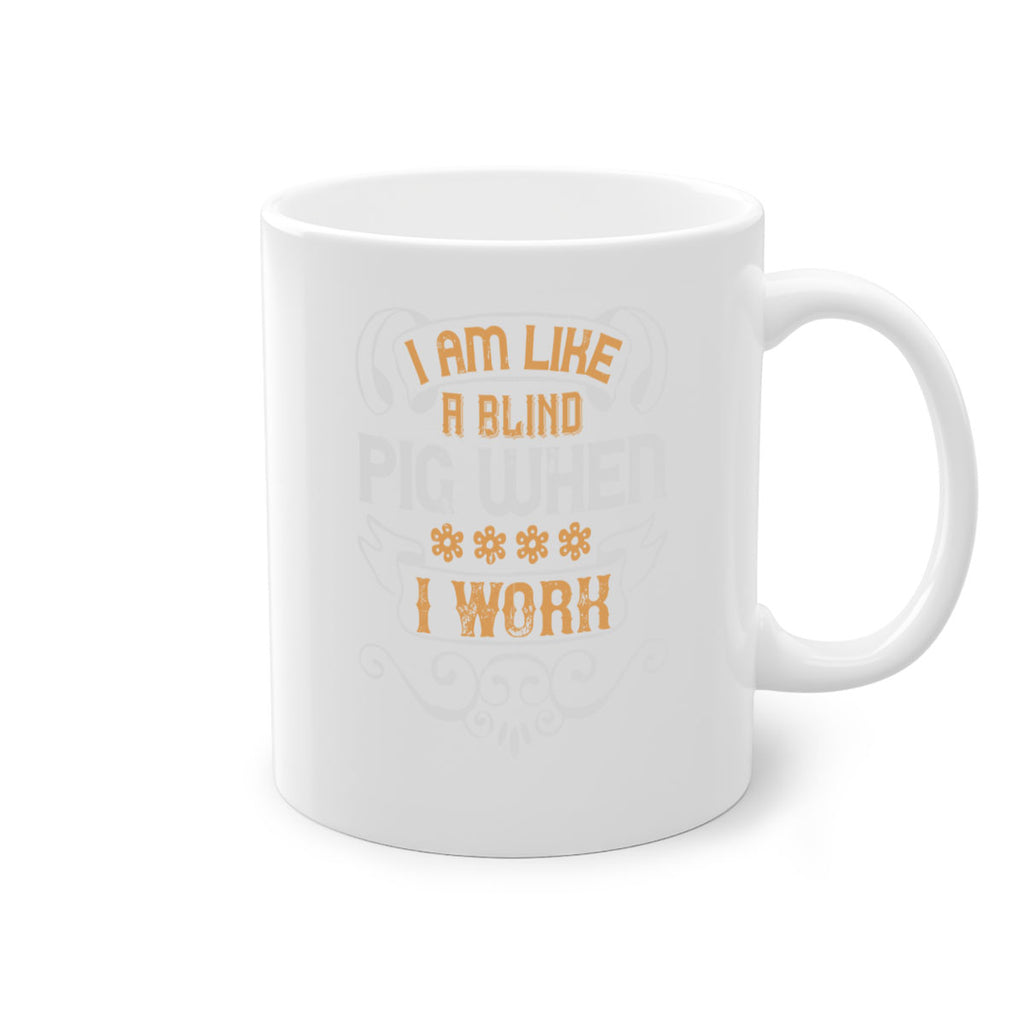 I am like a blind pig when I work Style 81#- pig-Mug / Coffee Cup