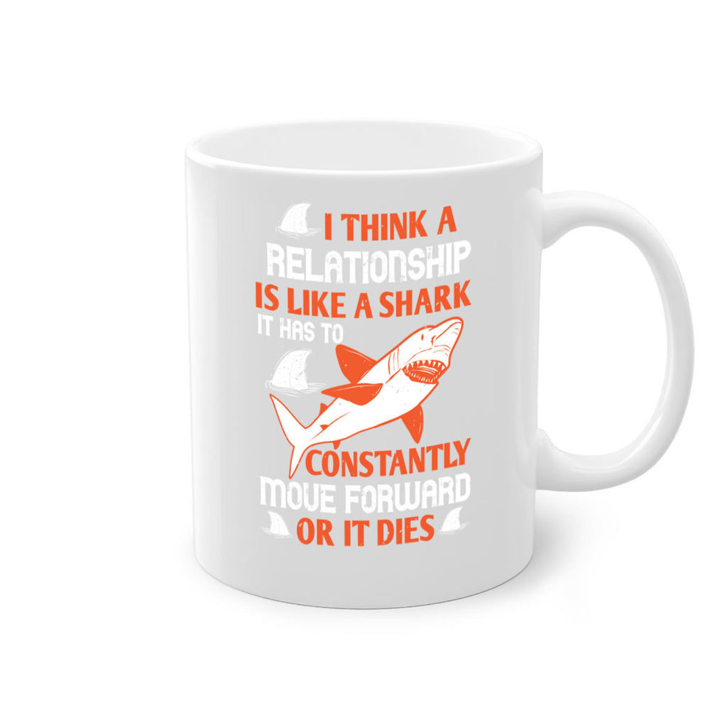 I think a relationship is like a shark It has to constantly move forward or it dies Style 76#- Shark-Fish-Mug / Coffee Cup