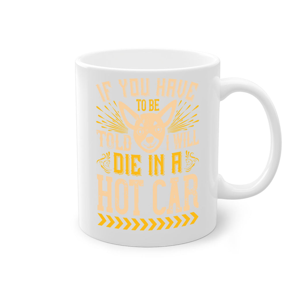If You Have To Be Told I Will Die In A Hot Car Style 40#- Dog-Mug / Coffee Cup