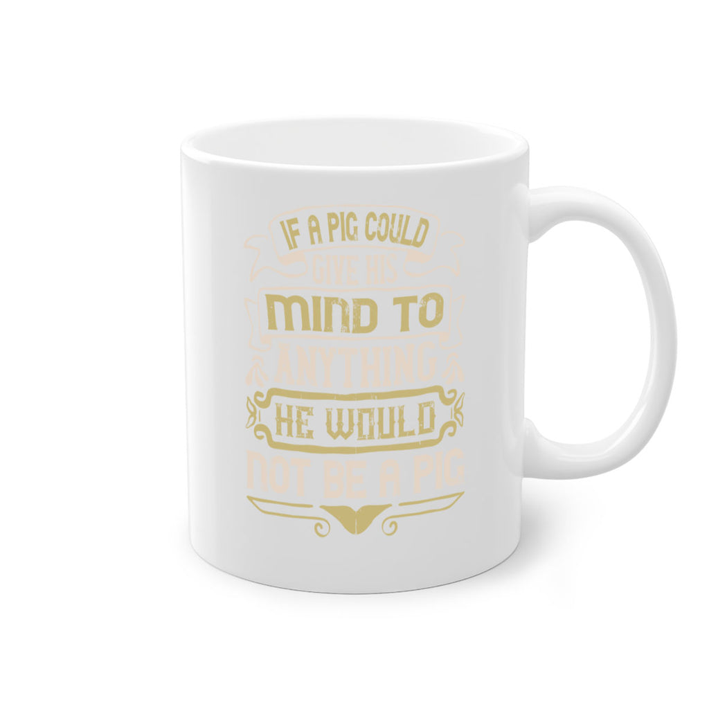 If a pig could give his mind to anything he would not be a pigg Style 56#- pig-Mug / Coffee Cup