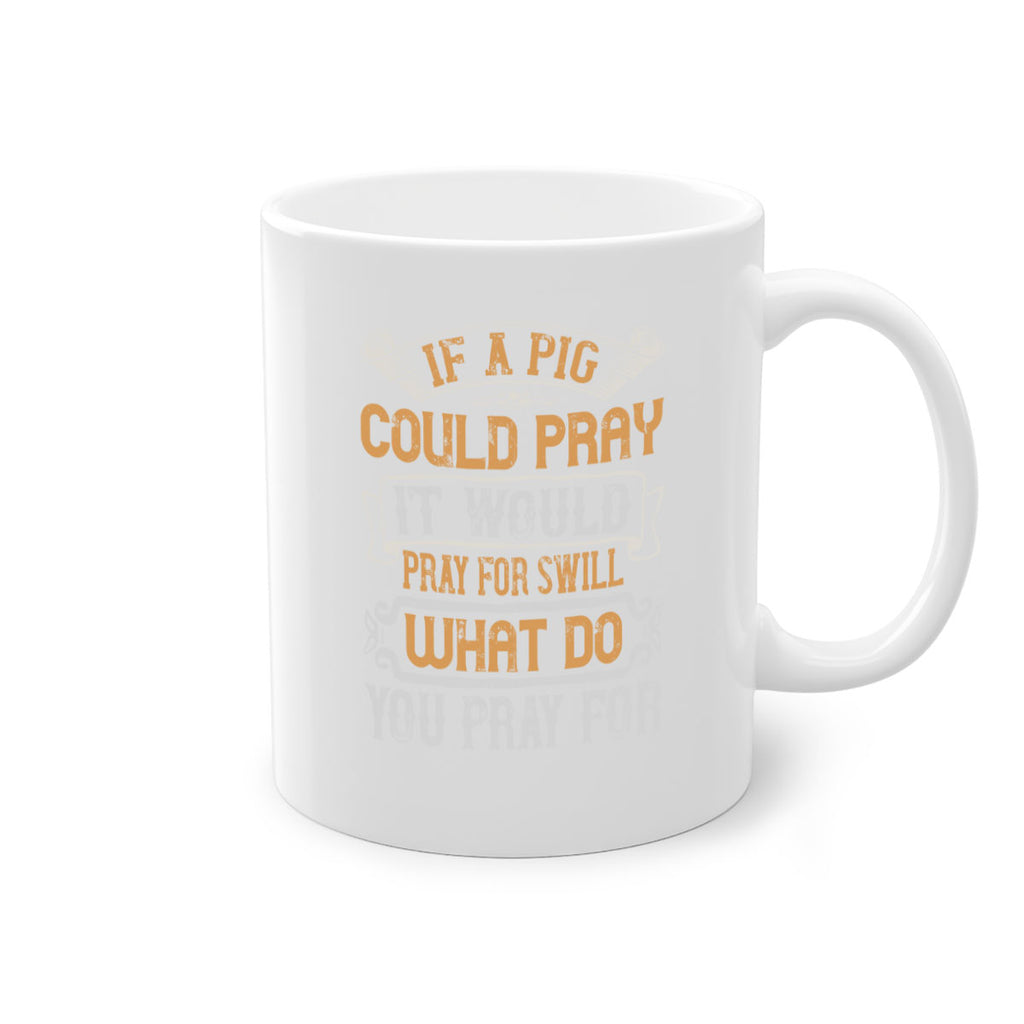 If a pig could pray it would pray for swill What do you pray for Style 54#- pig-Mug / Coffee Cup