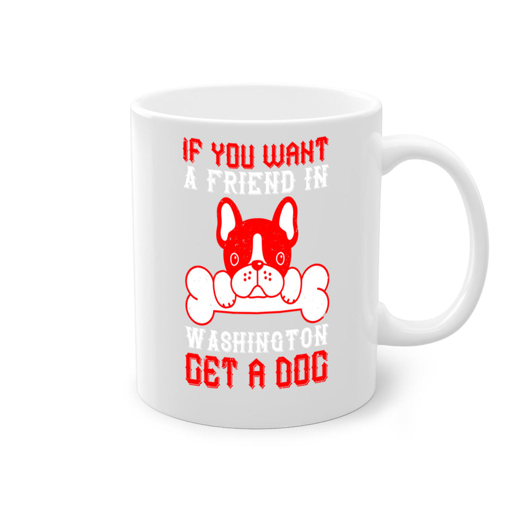 If you want a friend in Washington get a dog Style 186#- Dog-Mug / Coffee Cup