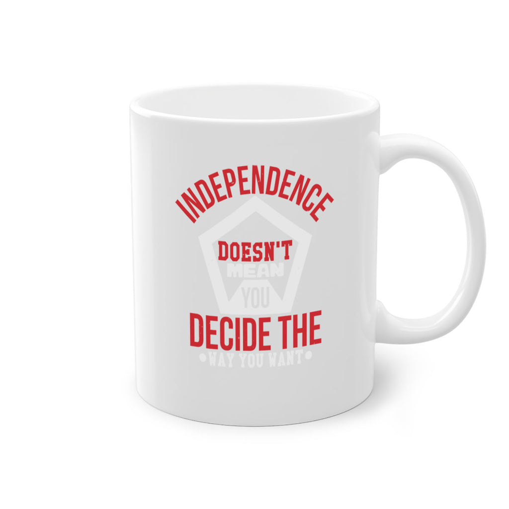 Independence doesnt mean you decide Style 22#- 4th Of July-Mug / Coffee Cup