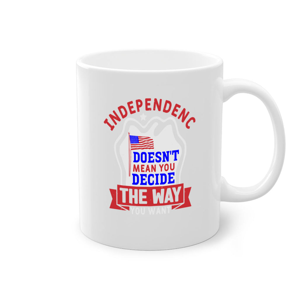 Independence doesnt mean you get to decide Style 23#- 4th Of July-Mug / Coffee Cup