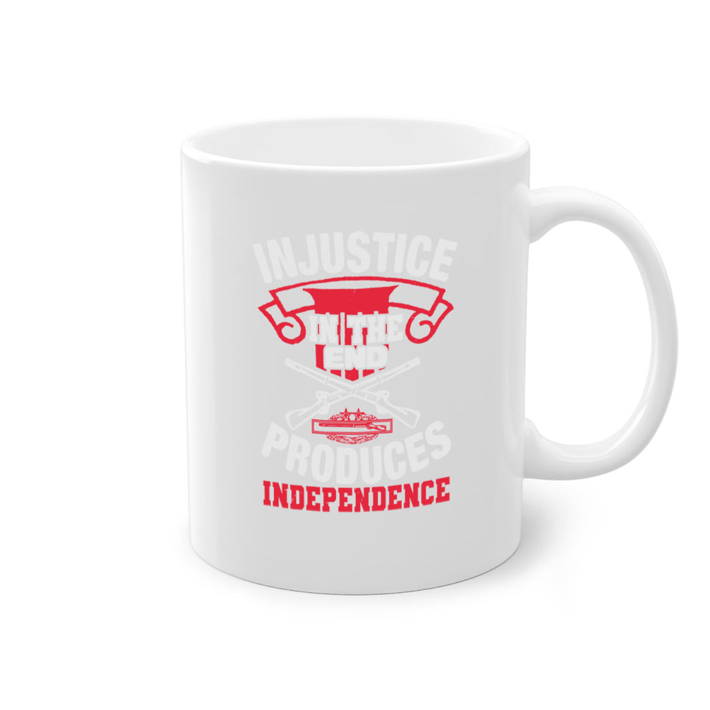 Injustice in the end produces independence Style 31#- 4th Of July-Mug / Coffee Cup