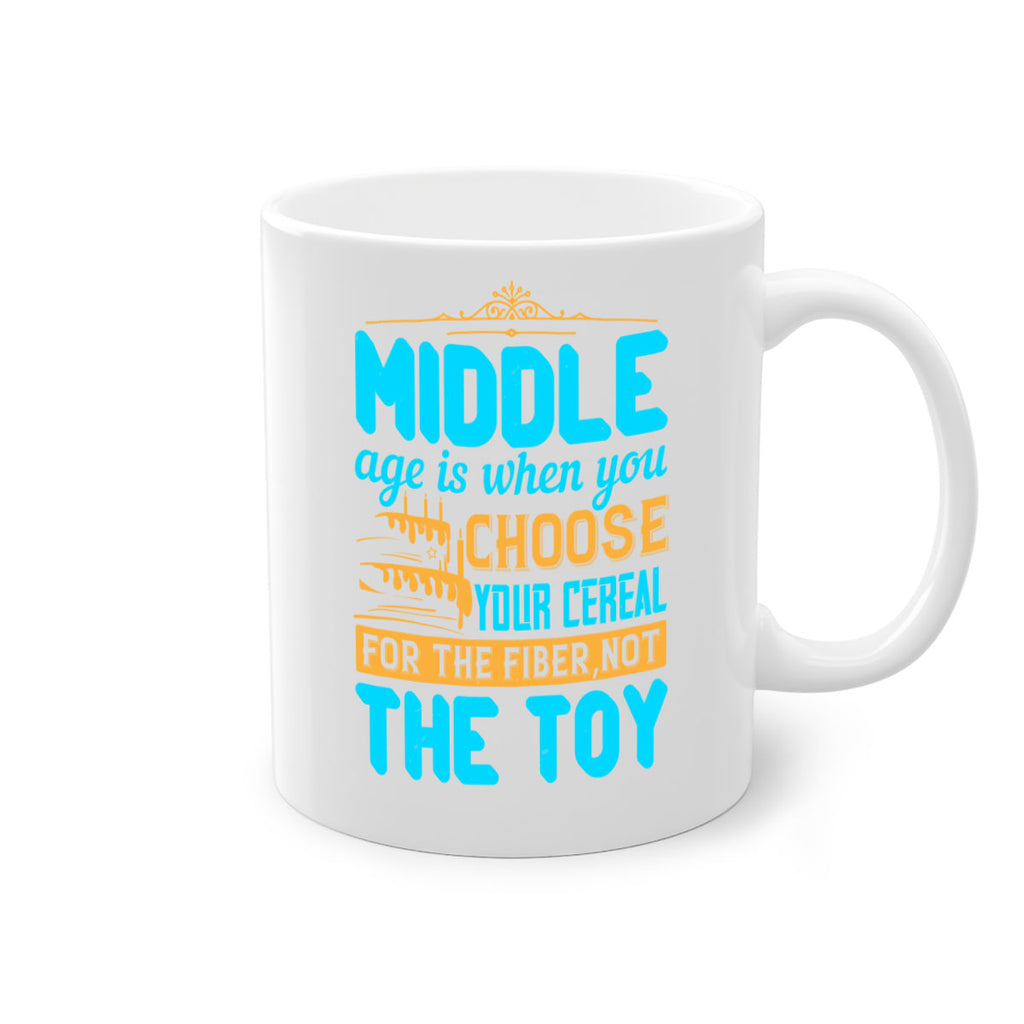 Middle age is when you choose your cereal for the fiber not the toy Style 59#- birthday-Mug / Coffee Cup