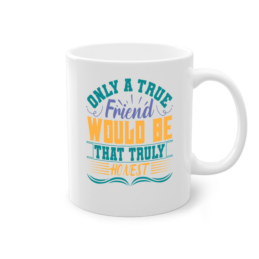 Only a true friend would be that truly honest Style 72#- best friend-Mug / Coffee Cup