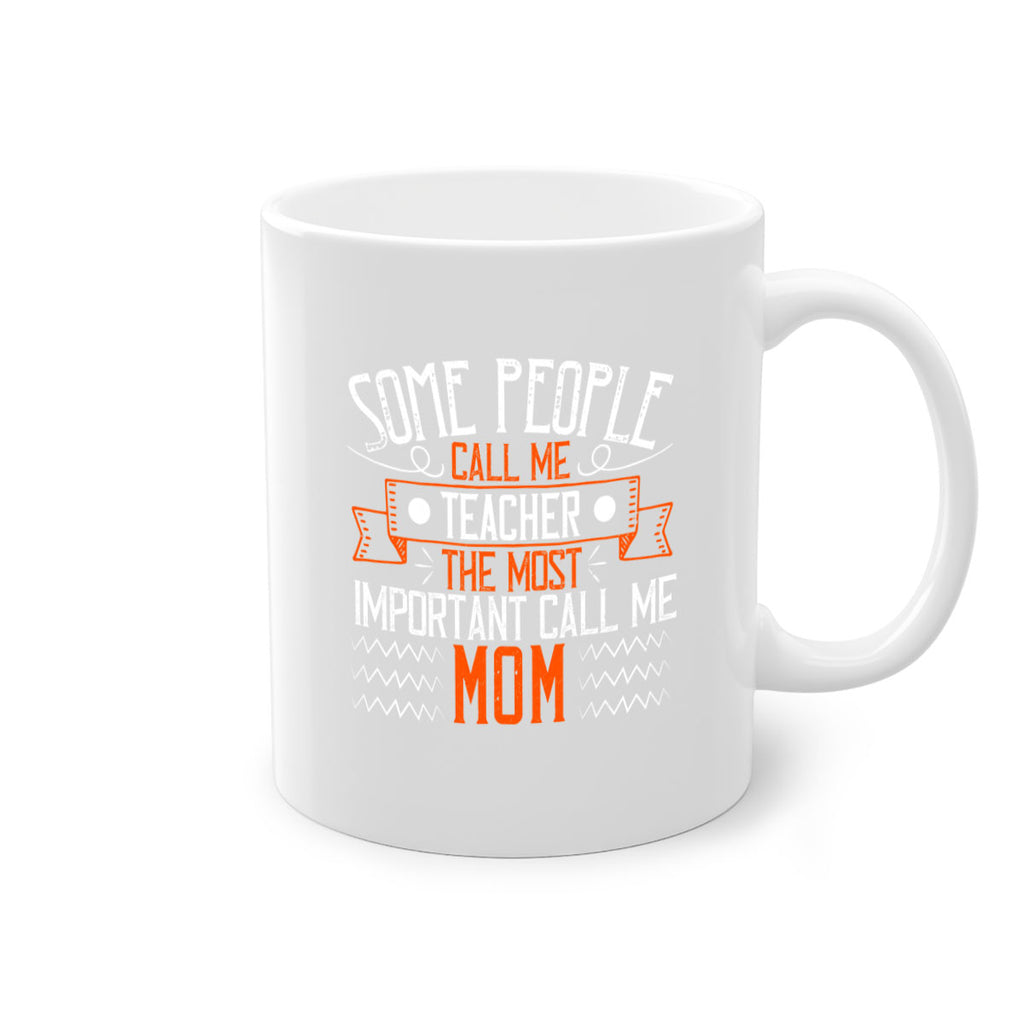 SOME PEOPLE CALL ME TEACHER THE MOST IMPORTANT CALL ME MOM Style 21#- teacher-Mug / Coffee Cup