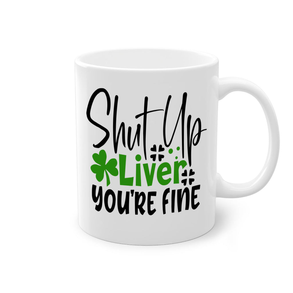 Shut Up Liver Youre Fine Style 146#- St Patricks Day-Mug / Coffee Cup