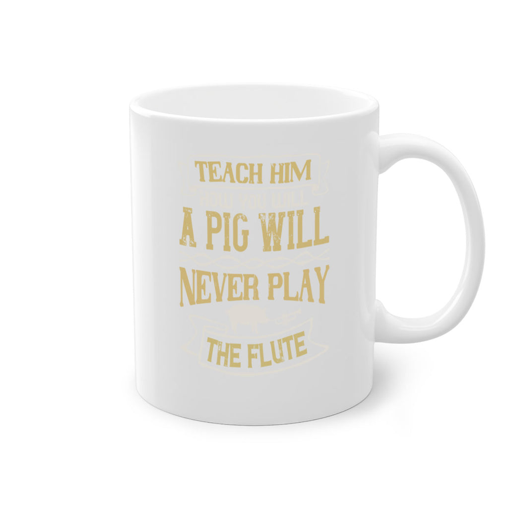 Teach him how you will a pig will never play the flute Style 28#- pig-Mug / Coffee Cup