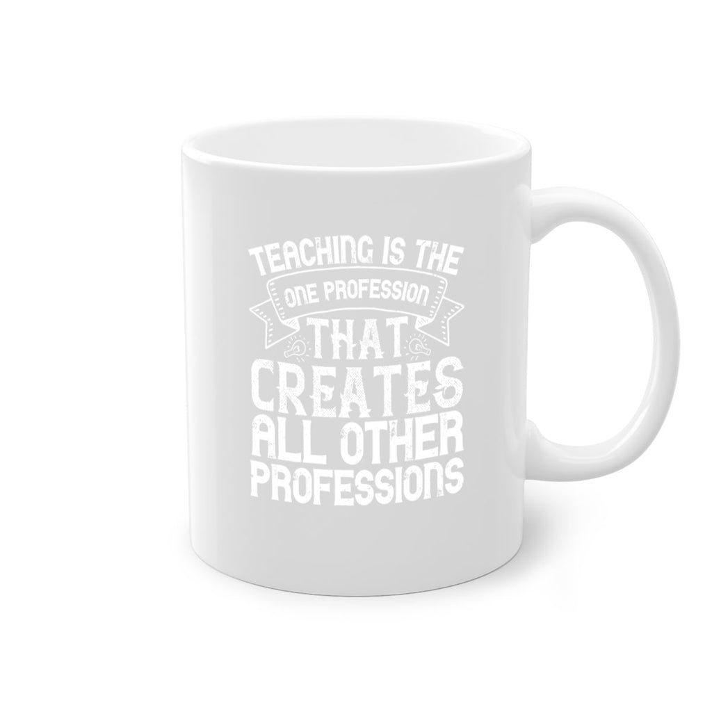 Teaching is the one profession that creates all other professions Style 7#- teacher-Mug / Coffee Cup