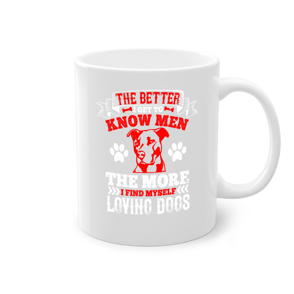 The better I get to know men the more I find myself loving dogs Style 162#- Dog-Mug / Coffee Cup