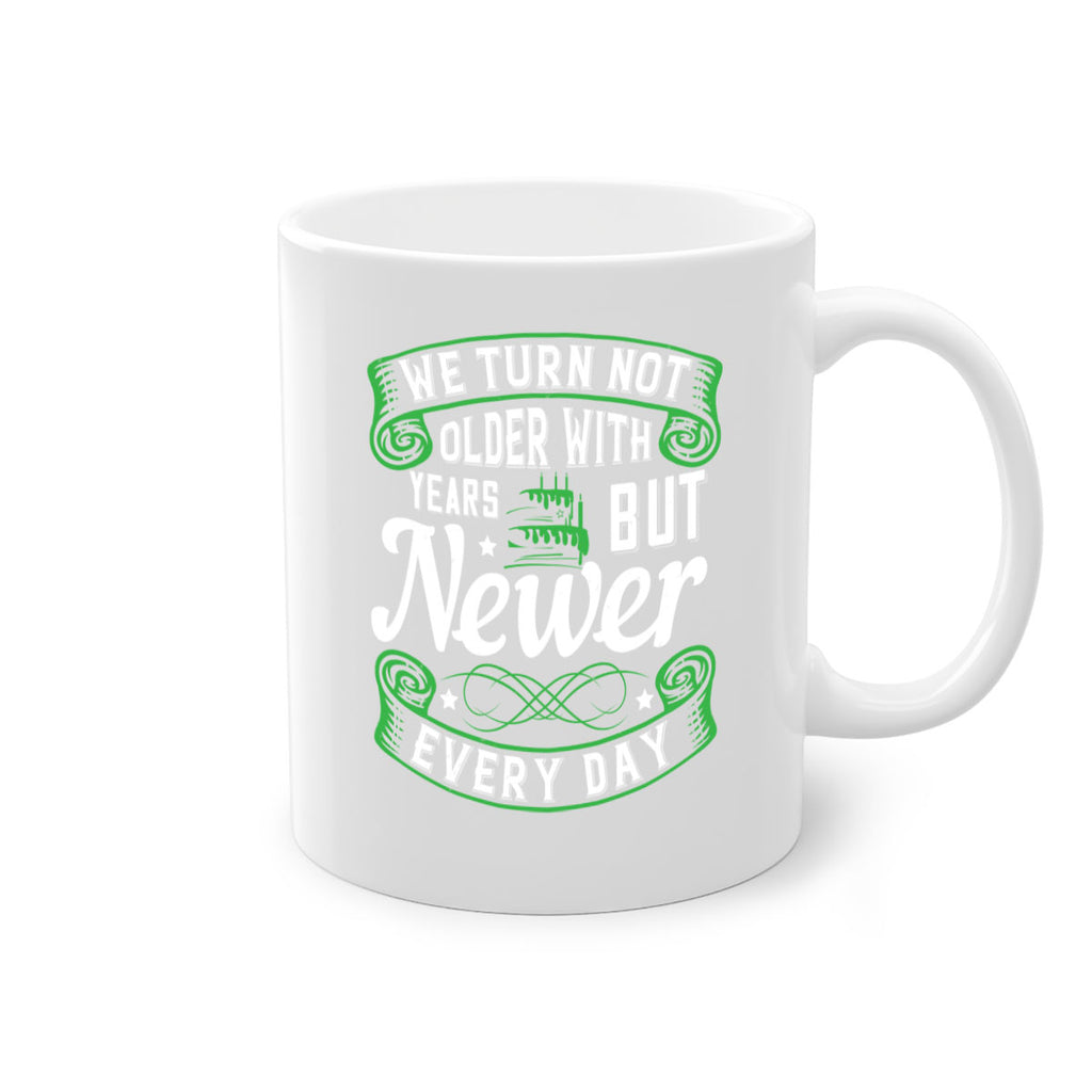 We turn not older with years but newer every day Style 14#- birthday-Mug / Coffee Cup