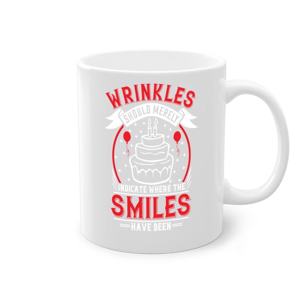 Wrinkles should merely indicate where the smiles have been Style 25#- birthday-Mug / Coffee Cup