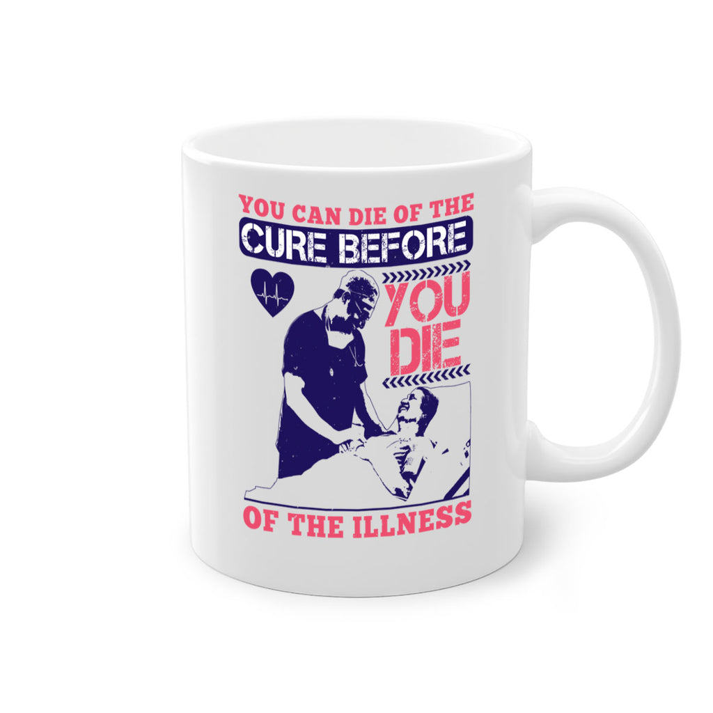 You can die of the cure before you die of the illness Style 9#- medical-Mug / Coffee Cup