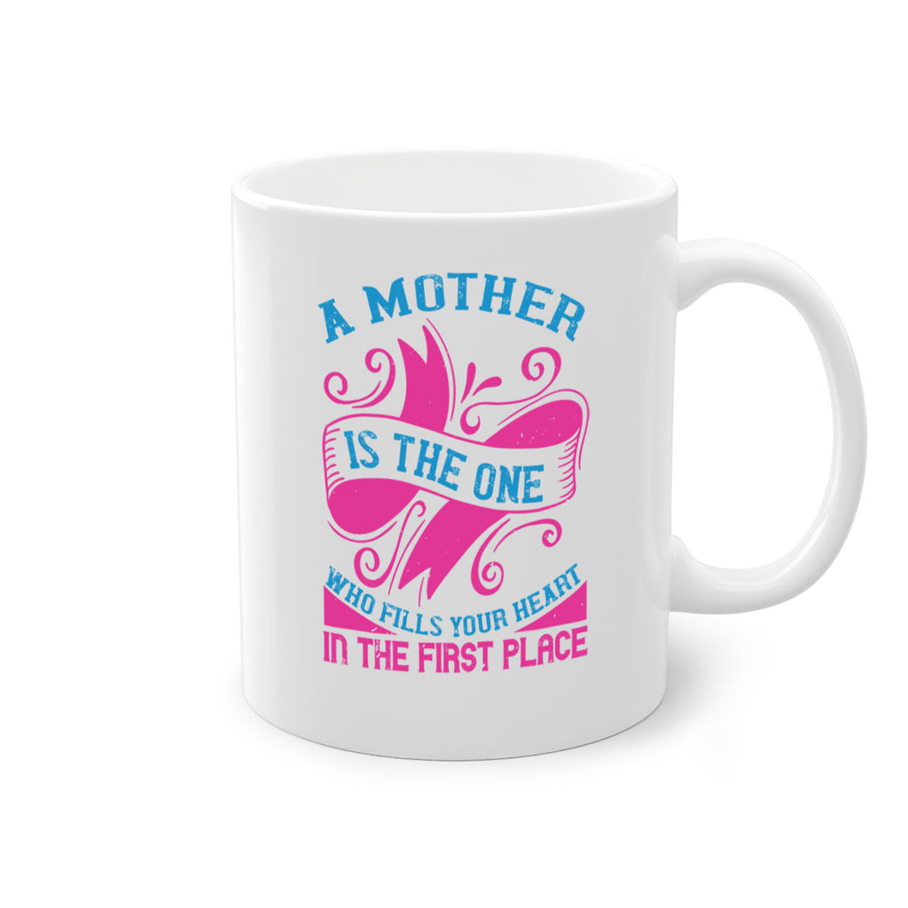 a mother is the one who fills your heart in the first place 241#- mom-Mug / Coffee Cup
