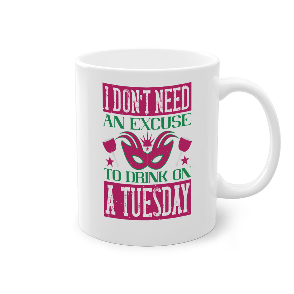 i dont need an excuse to drink on a tuesday 68#- mardi gras-Mug / Coffee Cup