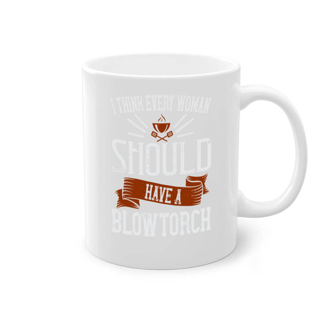 i think every woman should have a blowtorch 29#- cooking-Mug / Coffee Cup