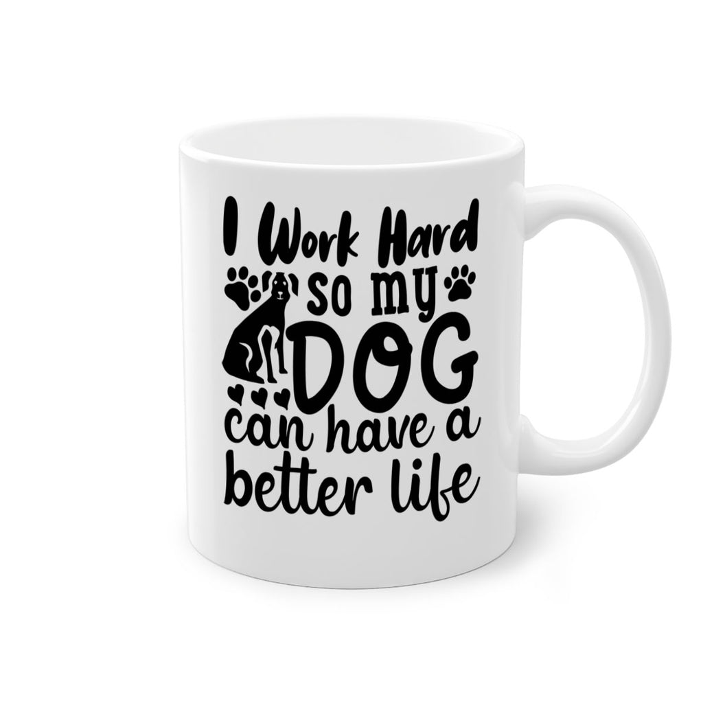 i work hard so my dog can have a better life Style 78#- Dog-Mug / Coffee Cup