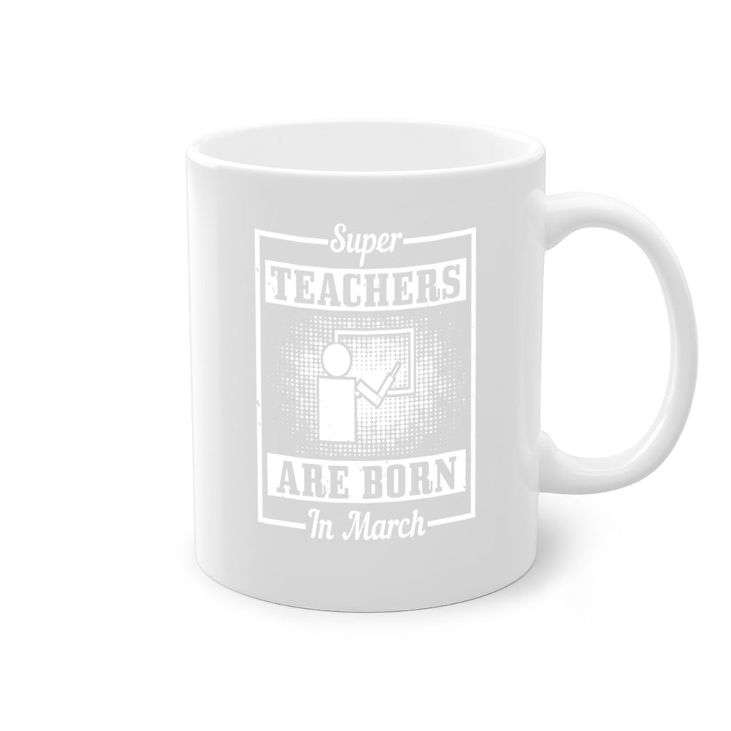 super teachers are born in march Style 34#- birthday-Mug / Coffee Cup