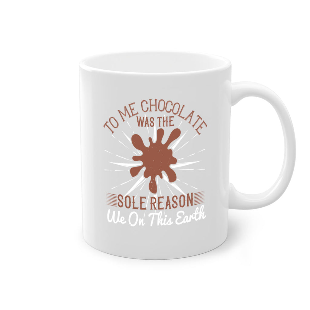 to me chocolate was the sole reason we on this earth 14#- chocolate-Mug / Coffee Cup