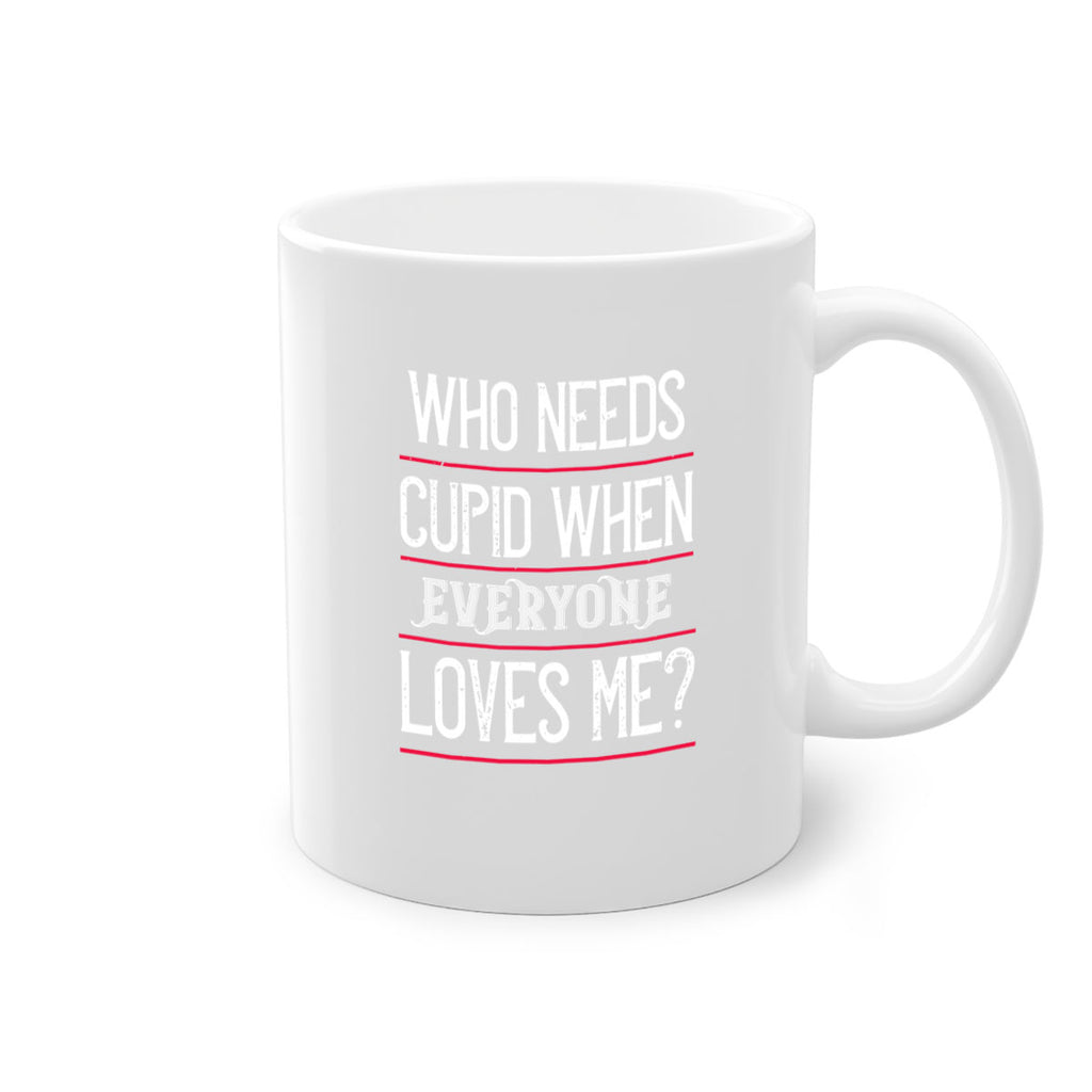 who needs cupid when everyone loves me 3#- valentines day-Mug / Coffee Cup