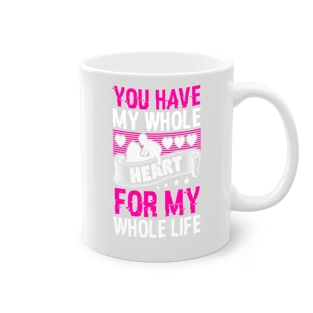 you have my whole heart for my whole life 10#- mothers day-Mug / Coffee Cup