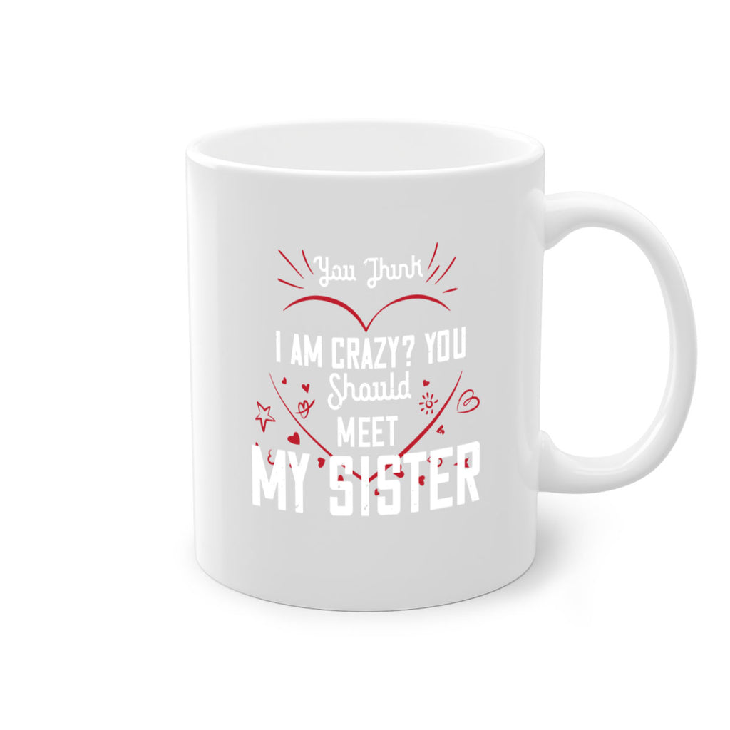 you think i am crazy you shouldmy sister 2#- sister-Mug / Coffee Cup