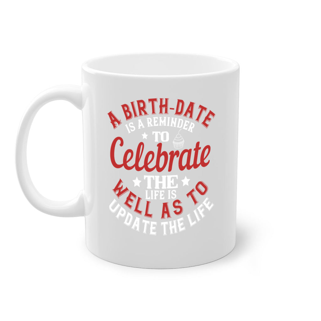 A birthdate is a reminder to celebrate the life as well as to update the life Style 104#- birthday-Mug / Coffee Cup