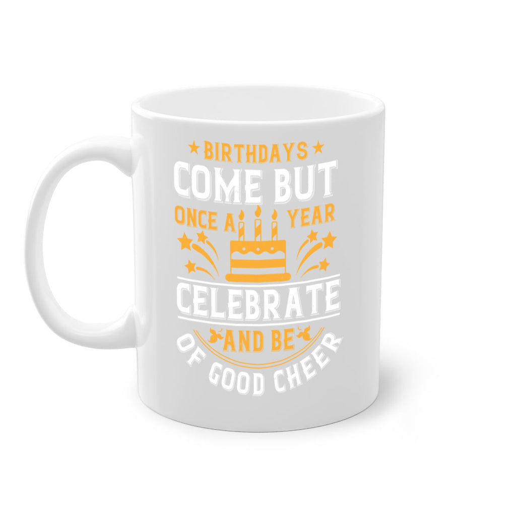 Birthdays come but once a year celebrate and be of good cheer Style 96#- birthday-Mug / Coffee Cup
