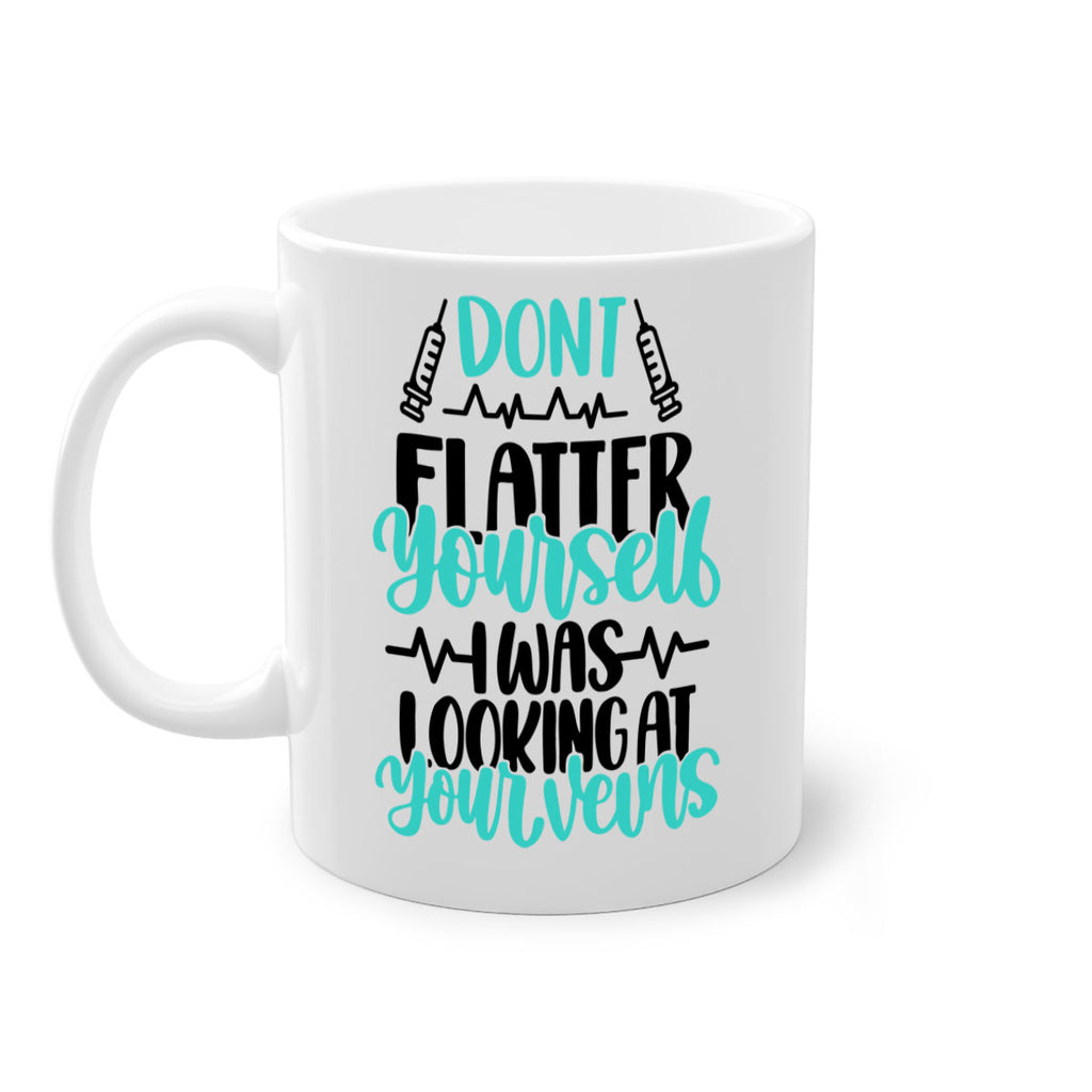 Dont Flatter Yourself I Was Looking At Your Veins Style Style 201#- nurse-Mug / Coffee Cup