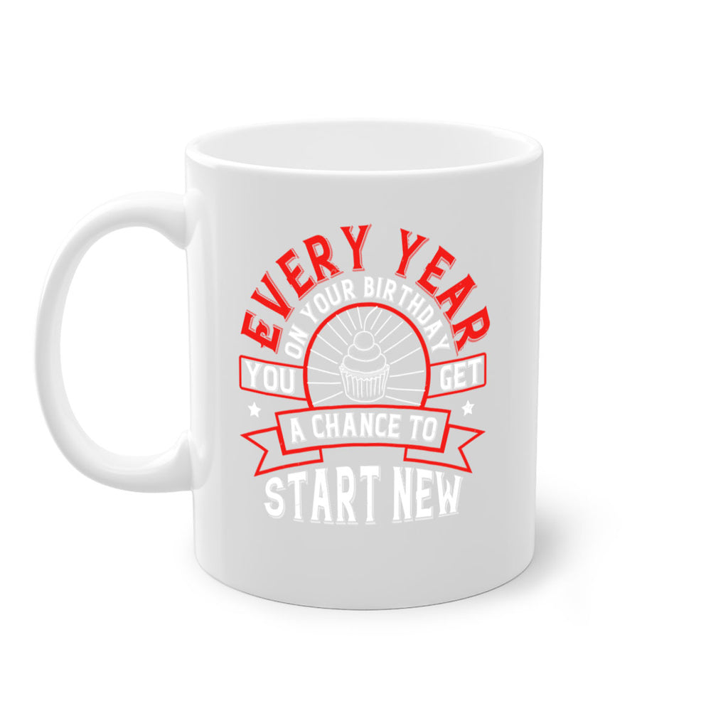 Every year on your birthday you get a chance to start new Style 86#- birthday-Mug / Coffee Cup