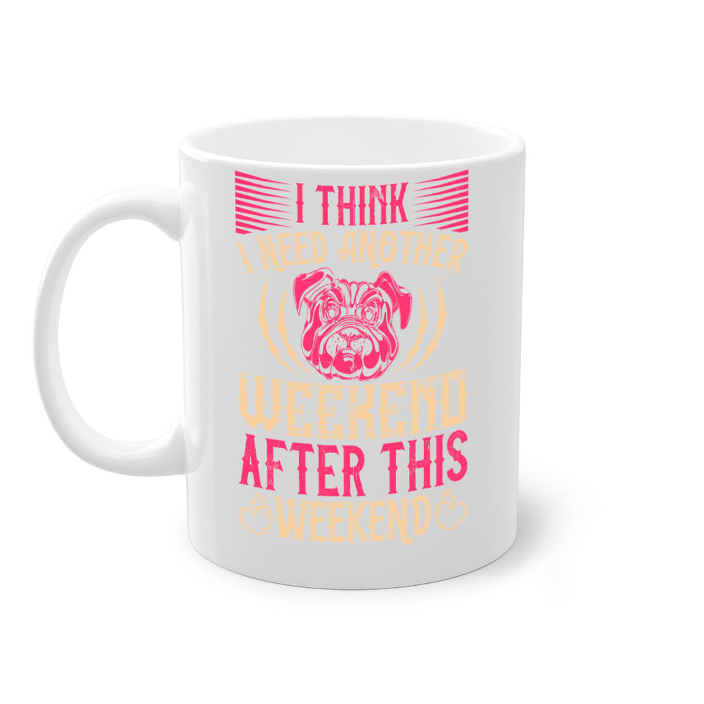 I Think I Need Another Weekend After This Weekend Style 41#- Dog-Mug / Coffee Cup