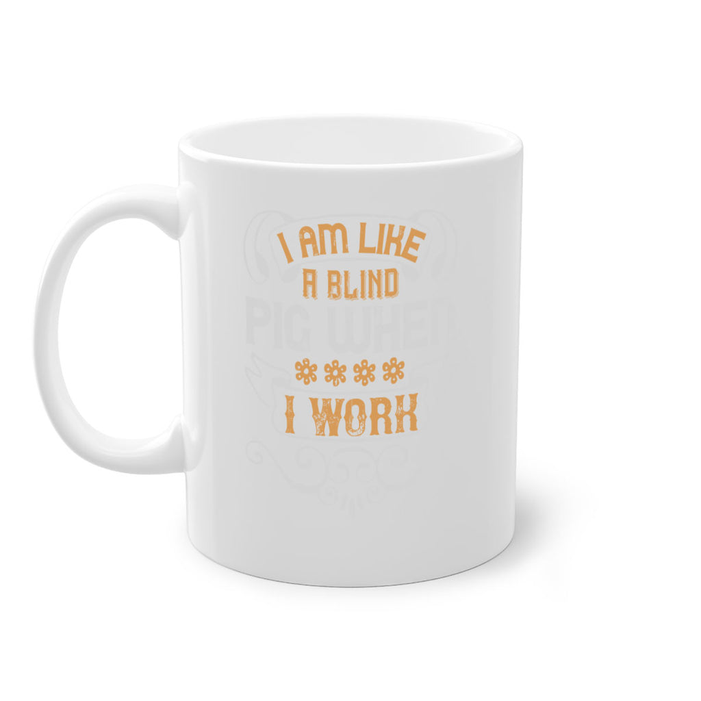 I am like a blind pig when I work Style 81#- pig-Mug / Coffee Cup