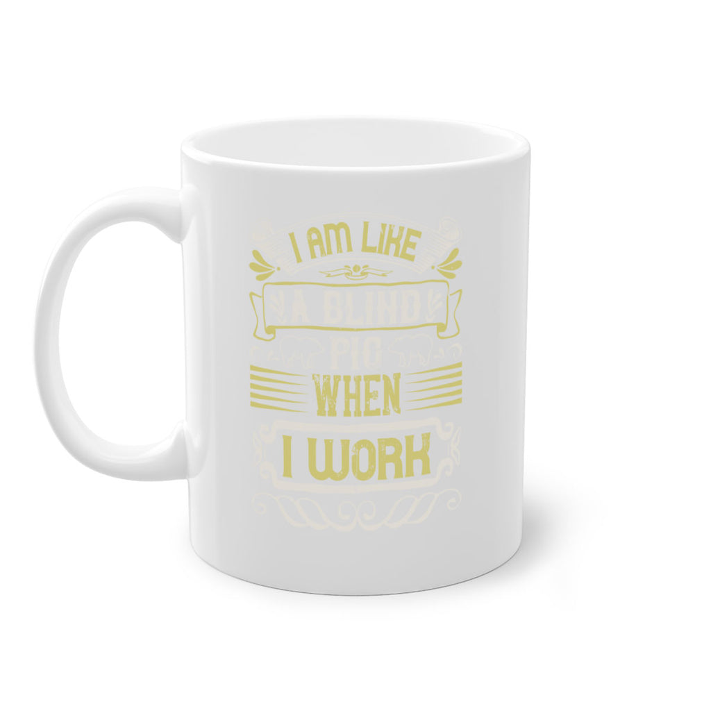 I am like a blind pig when I workk Style 79#- pig-Mug / Coffee Cup