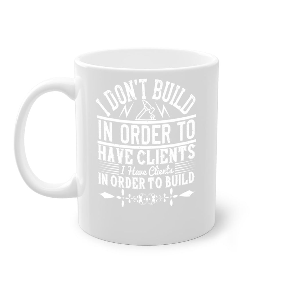 I dont build in order to have clients I have clients in order to build Style 35#- Architect-Mug / Coffee Cup