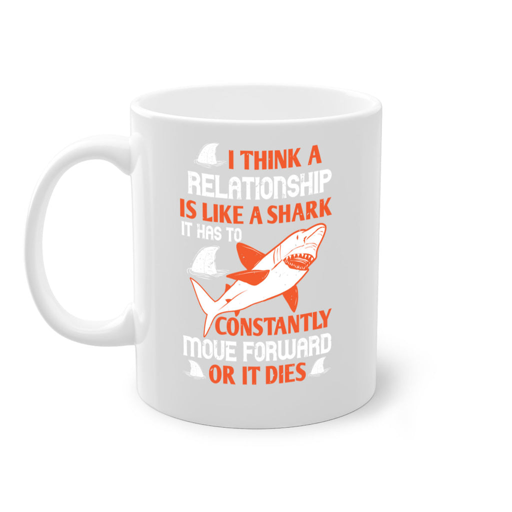 I think a relationship is like a shark It has to constantly move forward or it dies Style 76#- Shark-Fish-Mug / Coffee Cup