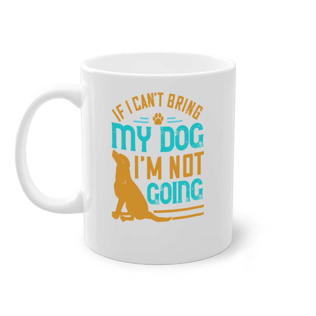 If I Cant Bring My Dog Im Not Going Style 183#- Dog-Mug / Coffee Cup