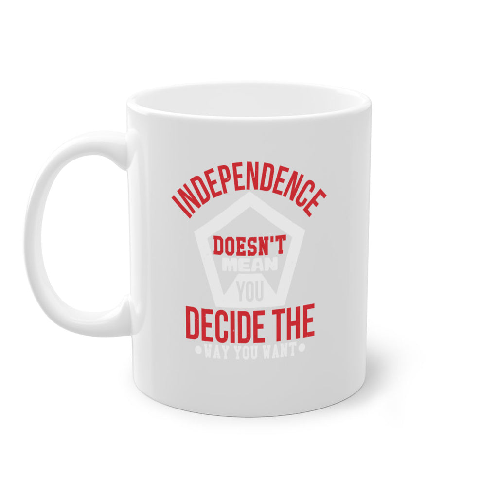 Independence doesnt mean you decide Style 22#- 4th Of July-Mug / Coffee Cup