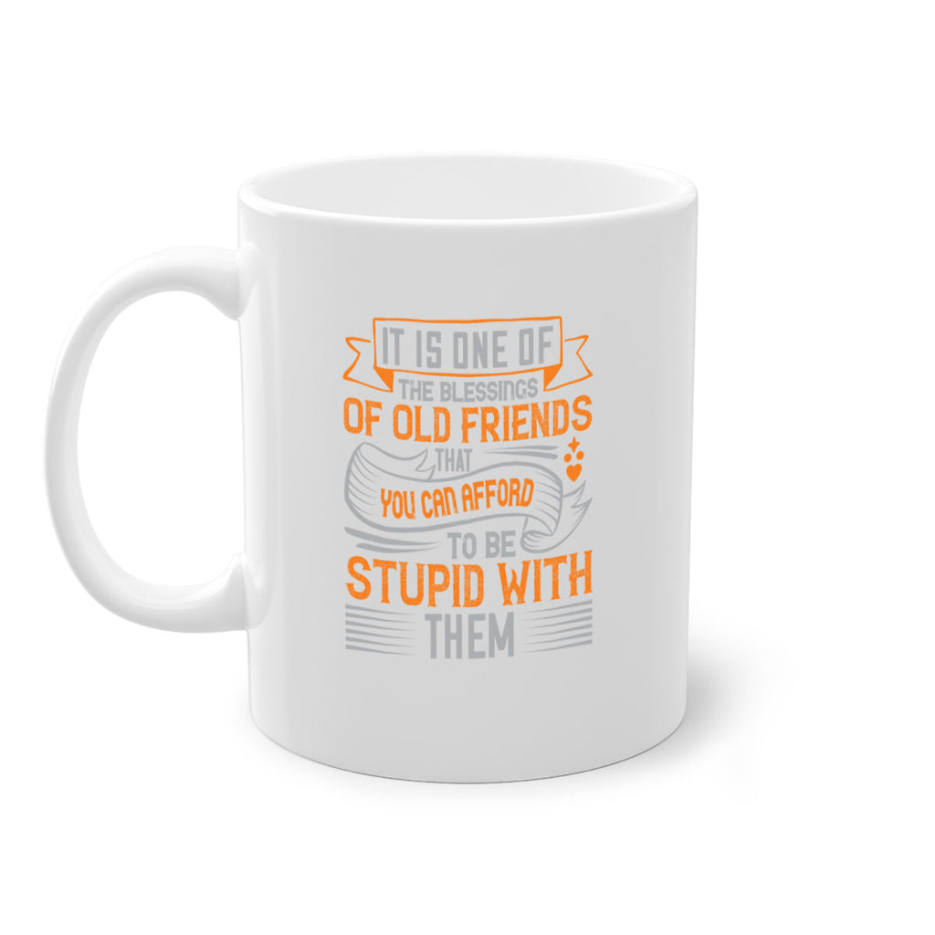It is one of the blessings of old friends that you can afford to be stupid with them Style 77#- best friend-Mug / Coffee Cup